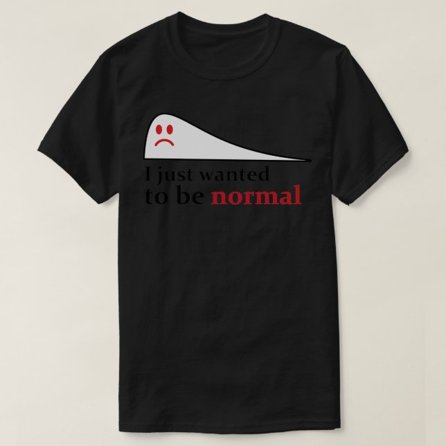 Ich habe gerade gewollt, normal zu sein T-Shirt (Design vorne)