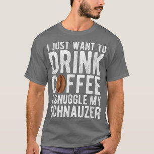 Ich habe gerade Gewollt, um Kaffee und Schnauzer z T-Shirt