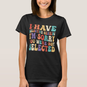 Ich habe gezielt gehört, dass du nicht Ausgewählt  T-Shirt