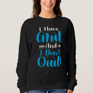 Ich habe Grit und ich höre nicht auf, die Wachstum Sweatshirt