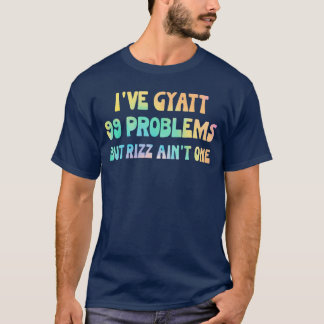 Ich habe Gyatt 99 Probleme, aber Rizz ist nicht ei T-Shirt
