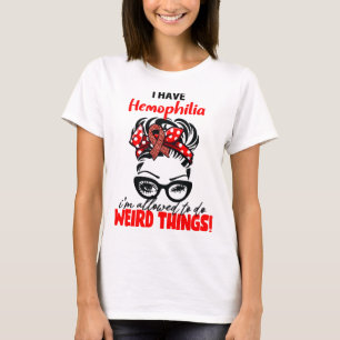 Ich habe Hämophilie, ich darf seltsame Dinge tun T-Shirt