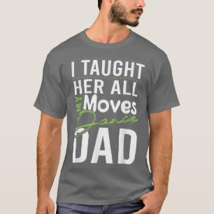 Ich habe ihr alle meine bewegten Tänze beigebracht T-Shirt