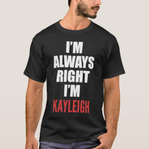 Ich habe immer recht, dass ich Kayleigh bin T-Shirt