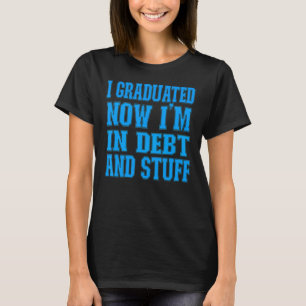 Ich habe jetzt mein Studium in Schulden und studie T-Shirt