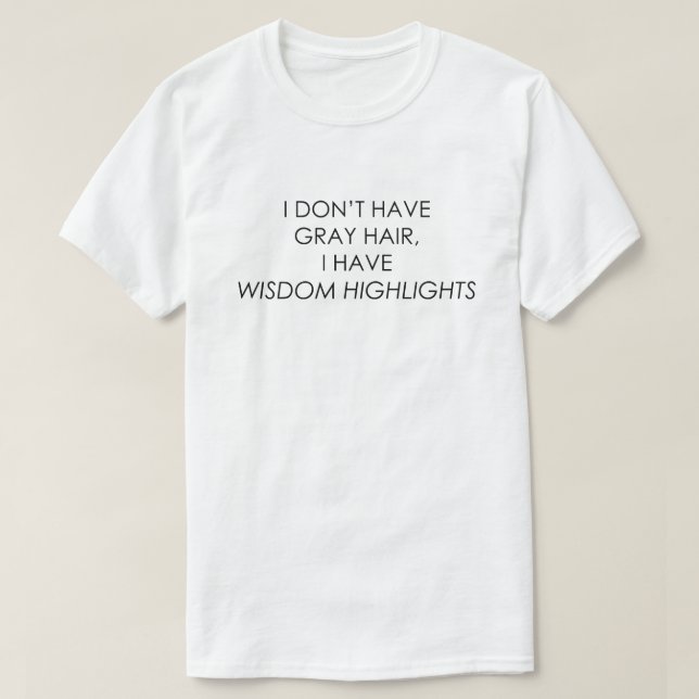 ICH HABE KEIN GRAUES HAAR, ICH HABE WISDOM HIGHLIG T-Shirt (Design vorne)