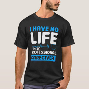 Ich habe kein Leben, ich bin professioneller Pfleg T-Shirt