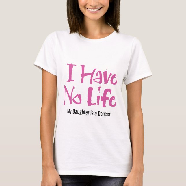 Ich habe kein Leben (Tanz) T-Shirt (Vorderseite)