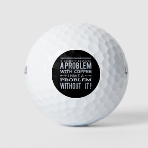 Ich habe kein Problem mit der Idee eines Kaffeegen Golfball