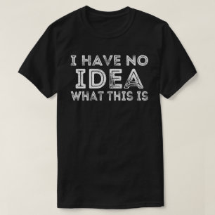 Ich habe keine Ahnung, was das sind Männer Frauen  T-Shirt