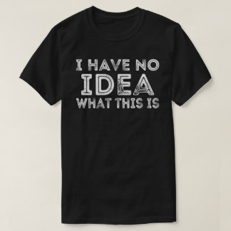 Ich habe keine Ahnung, was das sind Männer Frauen  T-Shirt
