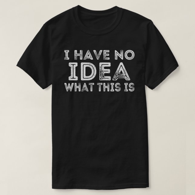 Ich habe keine Ahnung, was das sind Männer Frauen  T-Shirt (Design vorne)