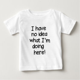Ich habe keine Ahnung, was ich hier mache Baby T-shirt