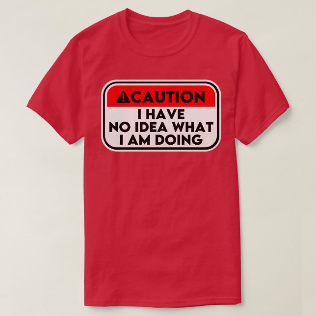 Ich habe keine Ahnung, was ich mache 3 T-Shirt (Design vorne)