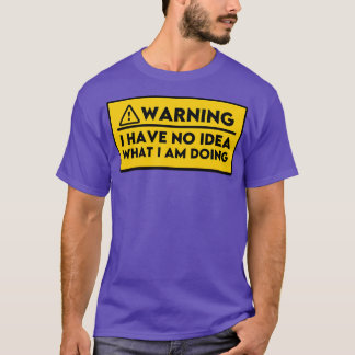 Ich habe keine Ahnung, was ich mache 4 T-Shirt