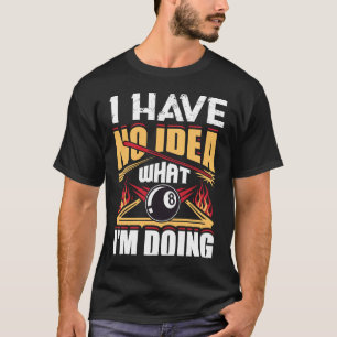 Ich habe keine Ahnung, was ich mache Pool Billard T-Shirt
