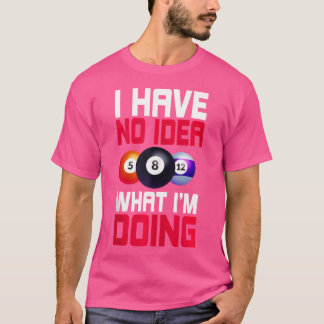 Ich habe keine Ahnung, was ich mache Pool Snooker  T-Shirt
