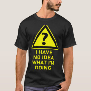 Ich habe keine Ahnung, was ich meine sarkastische  T-Shirt