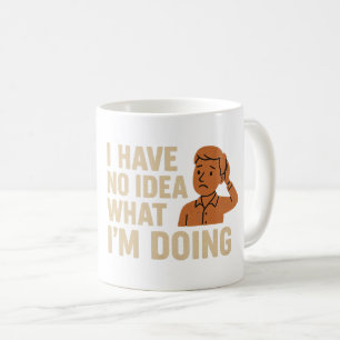 Ich habe keine Ahnung, was ich tue Kaffeetasse