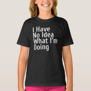 Ich habe keine Ahnung was ich tue T-Shirt