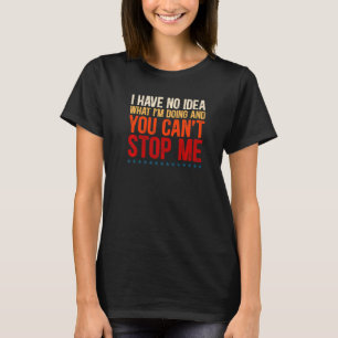 Ich habe keine Ahnung, was ich tue, und Sie können T-Shirt