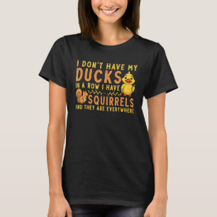 Ich habe keine Enten in einer Reihe, die ich übera T-Shirt
