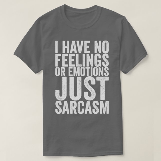 Ich habe keine Gefühle oder Gefühle nur Sarcasm T-Shirt (Design vorne)