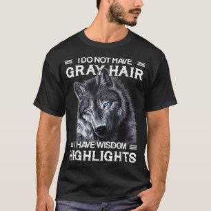 Ich habe keine grauen Haare, ich habe Weisheit Hig T-Shirt