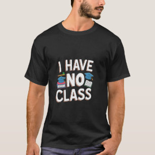 Ich habe keine Klasse - Lustiger Lehrer Ruhestand T-Shirt
