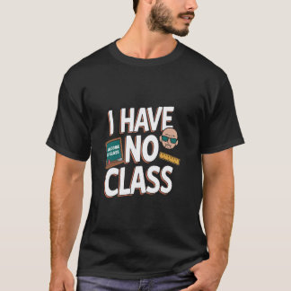 Ich habe keine Klasse - Lustiger Lehrer Ruhestand T-Shirt