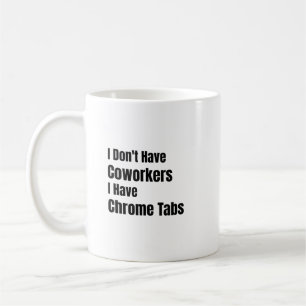 Ich habe keine Kollegen, ich habe Chrome-Tabs Solo Kaffeetasse