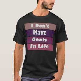 Ich habe keine Lebensziele T-Shirt