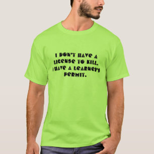 Ich habe keine Lizenz zum Töten. Ich habe einen Le T-Shirt