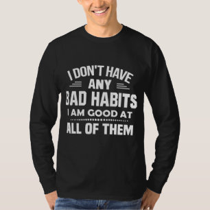 Ich habe keine schlechten Gewohnheiten, die ich gu T-Shirt