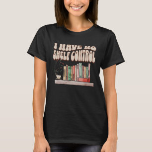 Ich habe keine Shelf-Kontrolle Bookworm Book Readi T-Shirt