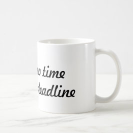Ich habe keine Zeit, eine Frist zu haben - Kaffee Kaffeetasse
