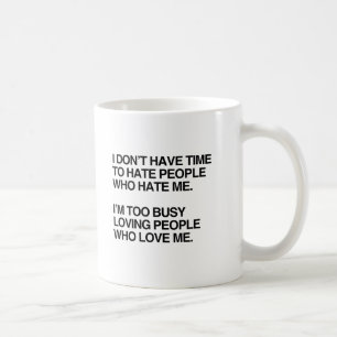 ICH HABE KEINE ZEIT, MENSCHEN ZU HASSEN, DIE MICH KAFFEETASSE
