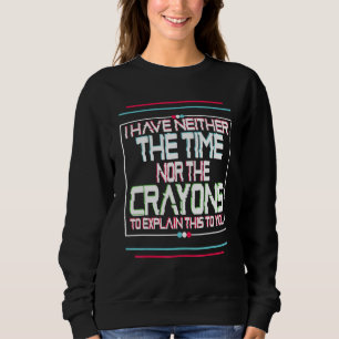 Ich habe keine Zeit oder Wachsmalstifte Lustiger S Sweatshirt