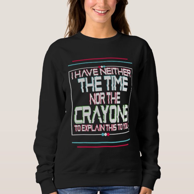 Ich habe keine Zeit oder Wachsmalstifte Lustiger S Sweatshirt (Vorderseite)