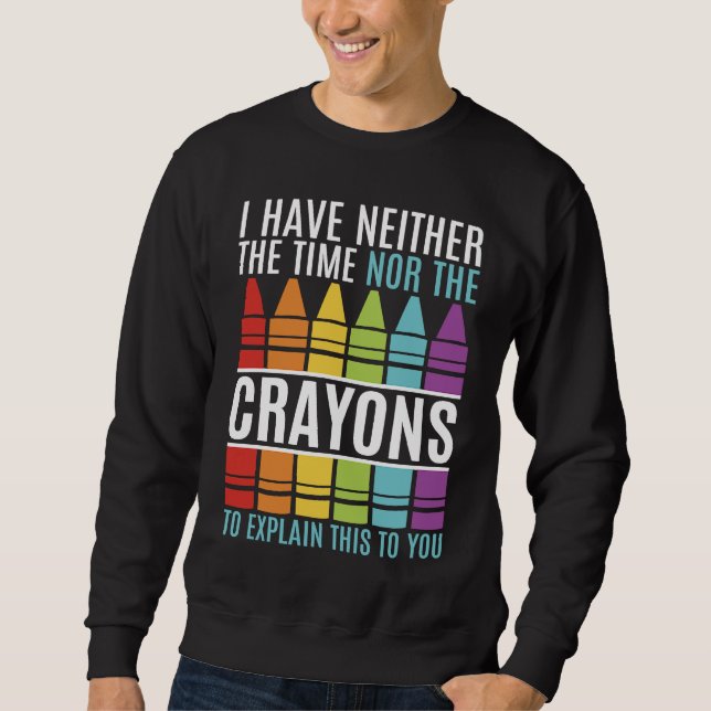 Ich habe keine Zeit oder Wachsmalstifte Sarcastic  Sweatshirt (Vorderseite)