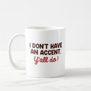 Ich habe keinen Akzent, den Sie alle tun Kaffeetasse