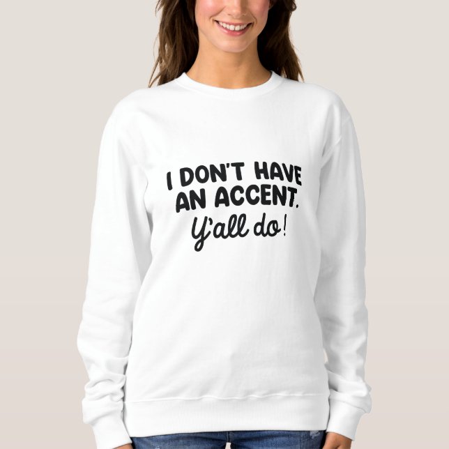 Ich habe keinen Akzent, den Sie alle tun Sweatshirt (Vorderseite)