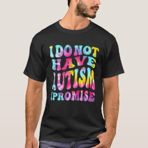 Ich habe keinen Autismus, ich verspreche es Autism T-Shirt