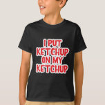 Ich habe Ketchup auf mein Ketchup gelegt T-Shirt<br><div class="desc">Dieses hier ist für die Leute,  die Ketschup wirklich Liebe haben. Sie Liebe Ketschup so sehr,  dass sie Ketschup auf ihren Ketschup legen.</div>