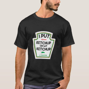 Ich habe Ketschup auf mein lustiges Geschenk mit T T-Shirt