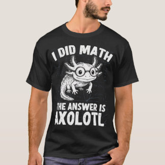 Ich habe Mathe gemacht, die Antwort ist Axolotl Lu T-Shirt