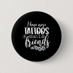 Ich habe mehr Tattoos als Freunde lustige Tattoo Button