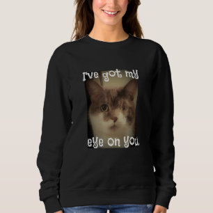Ich habe mein Auge auf Ihrer lieblichen Katze Got  Sweatshirt