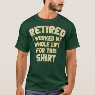 Ich habe mein ganzes Leben lang für dieses lustige T-Shirt