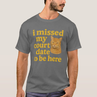 Ich habe mein Gerichtsdatum hier verpasst T-Shirt
